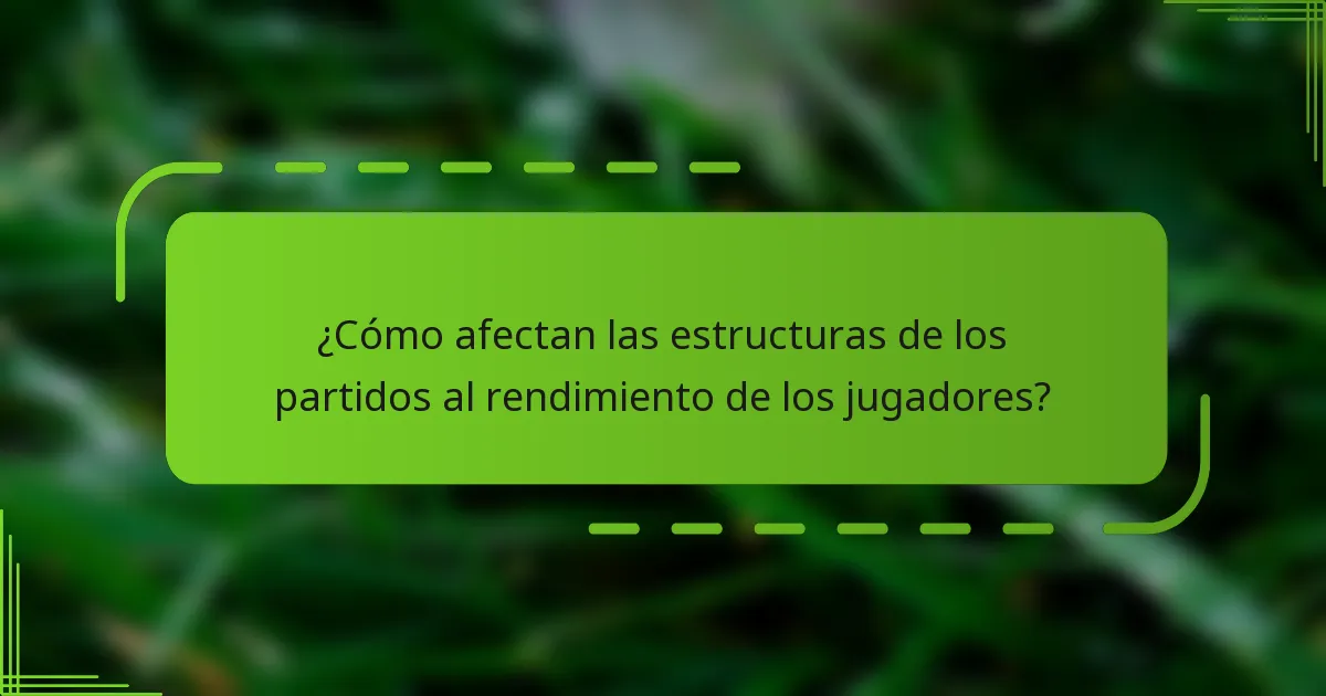 ¿Cómo afectan las estructuras de los partidos al rendimiento de los jugadores?