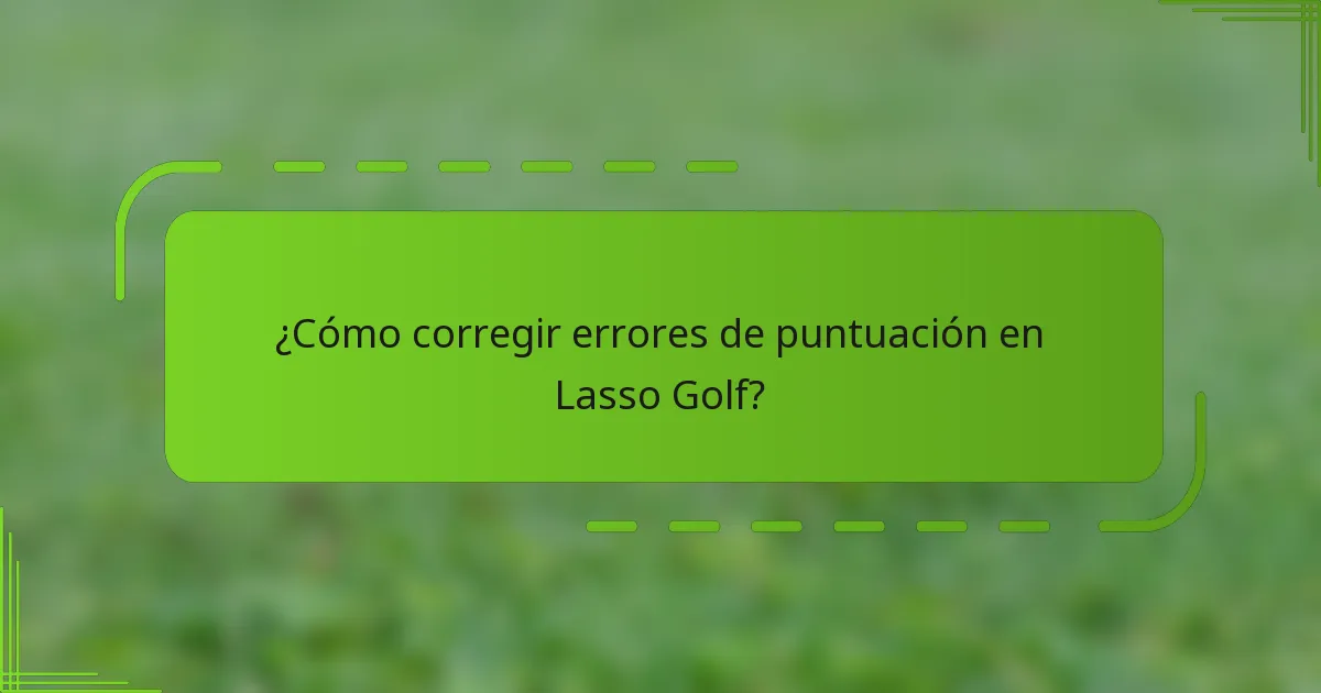 ¿Cómo corregir errores de puntuación en Lasso Golf?