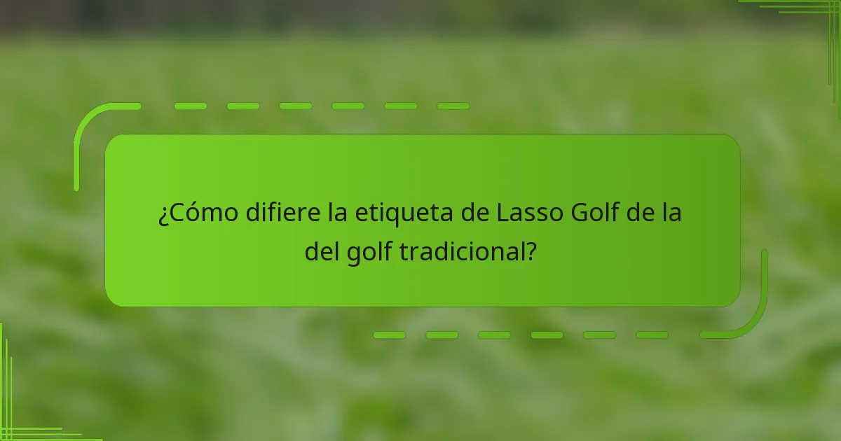 ¿Cómo difiere la etiqueta de Lasso Golf de la del golf tradicional?