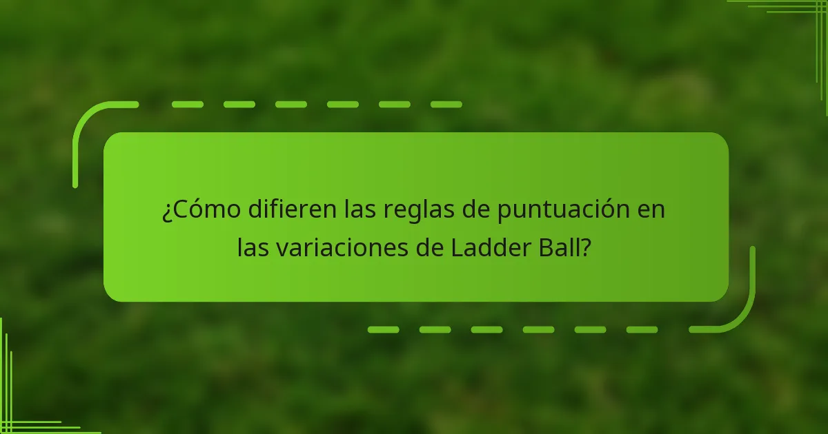 ¿Cómo difieren las reglas de puntuación en las variaciones de Ladder Ball?