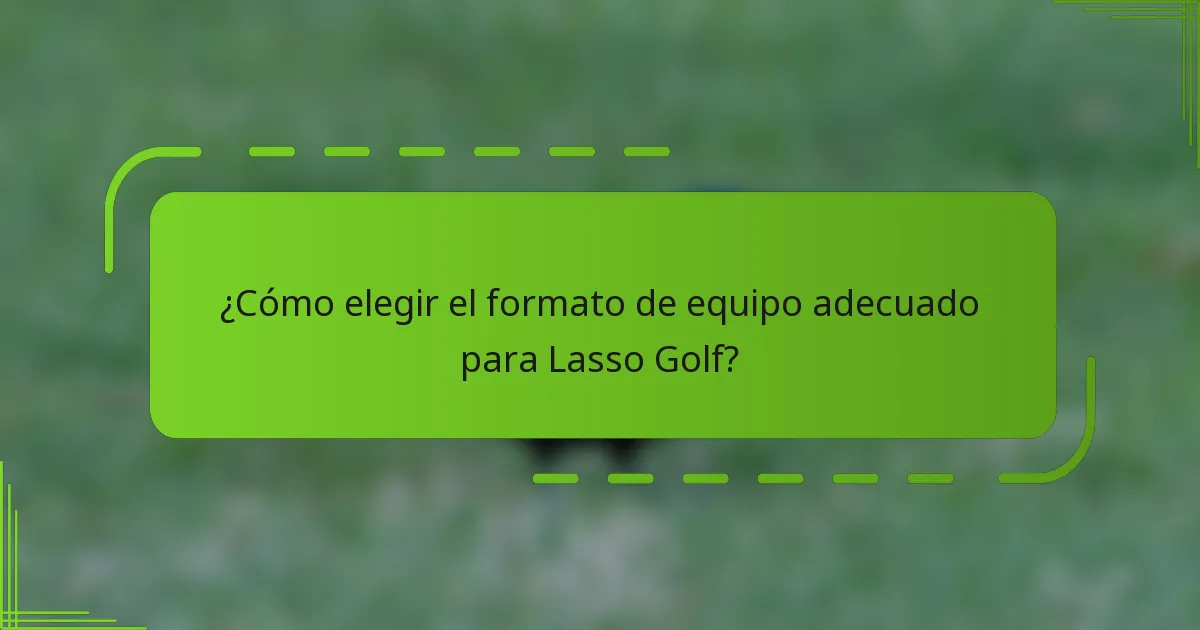 ¿Cómo elegir el formato de equipo adecuado para Lasso Golf?