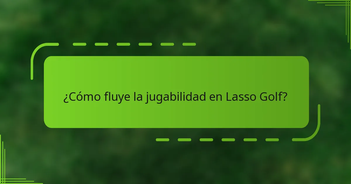 ¿Cómo fluye la jugabilidad en Lasso Golf?