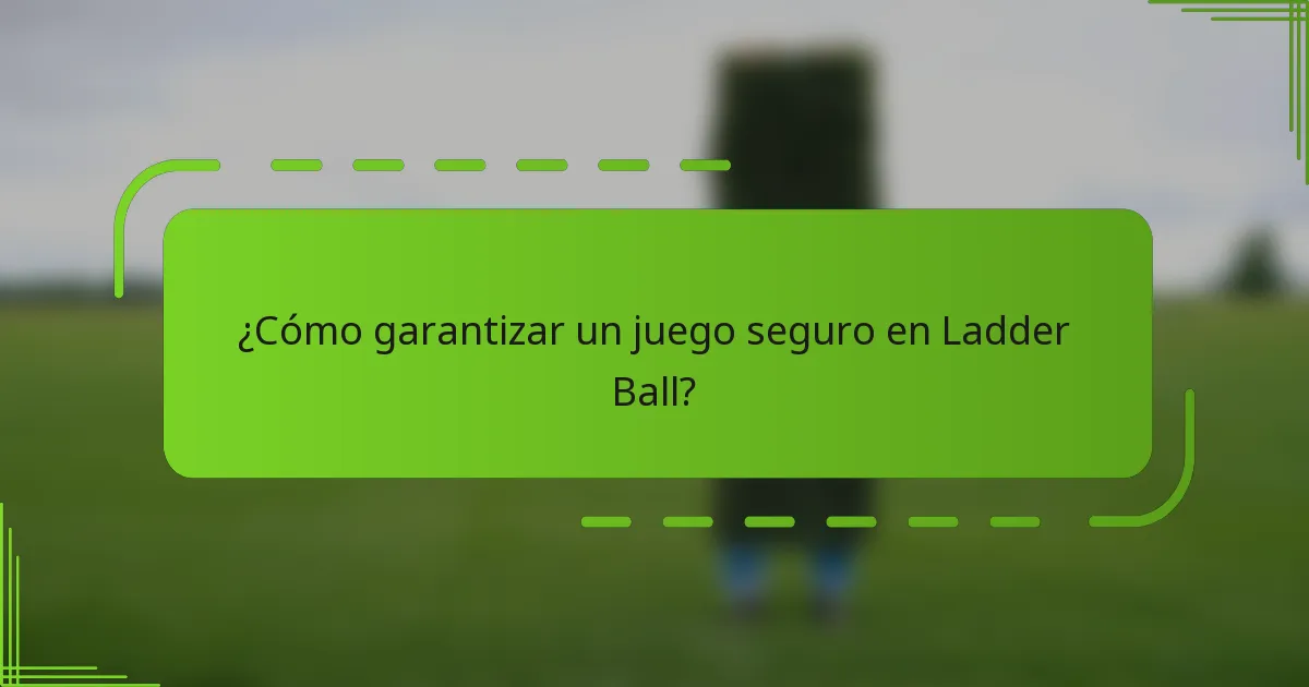 ¿Cómo garantizar un juego seguro en Ladder Ball?