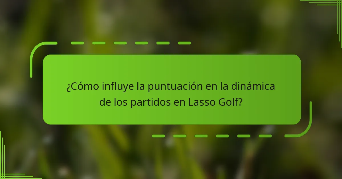 ¿Cómo influye la puntuación en la dinámica de los partidos en Lasso Golf?