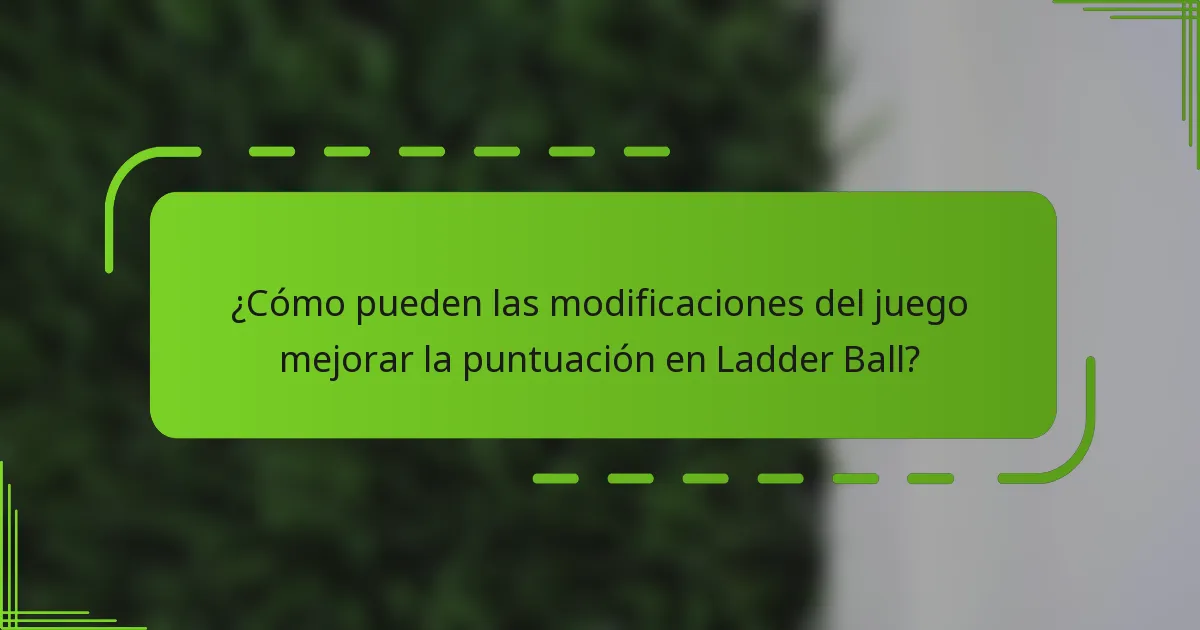 ¿Cómo pueden las modificaciones del juego mejorar la puntuación en Ladder Ball?