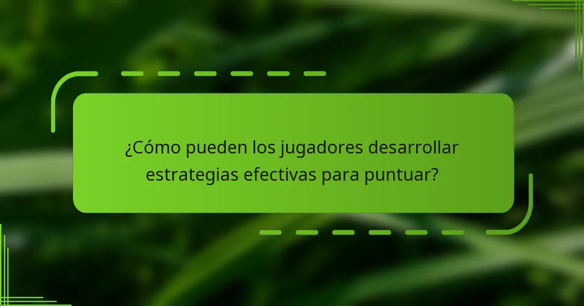 ¿Cómo pueden los jugadores desarrollar estrategias efectivas para puntuar?