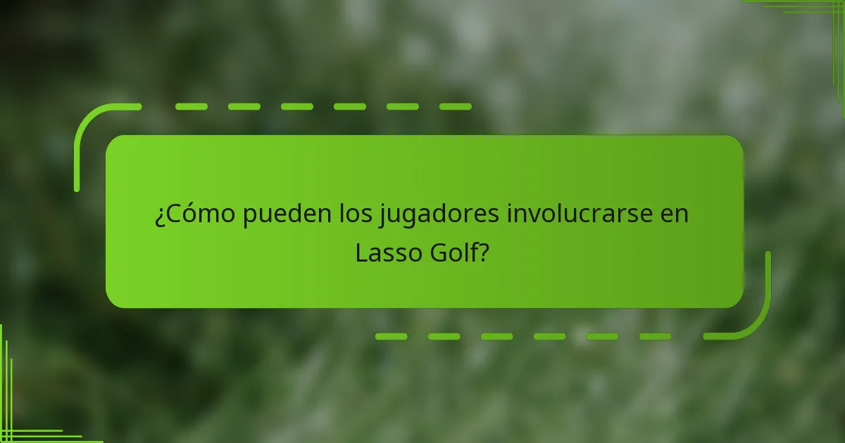 ¿Cómo pueden los jugadores involucrarse en Lasso Golf?