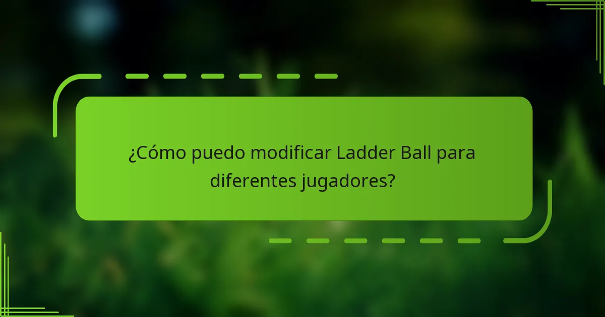 ¿Cómo puedo modificar Ladder Ball para diferentes jugadores?