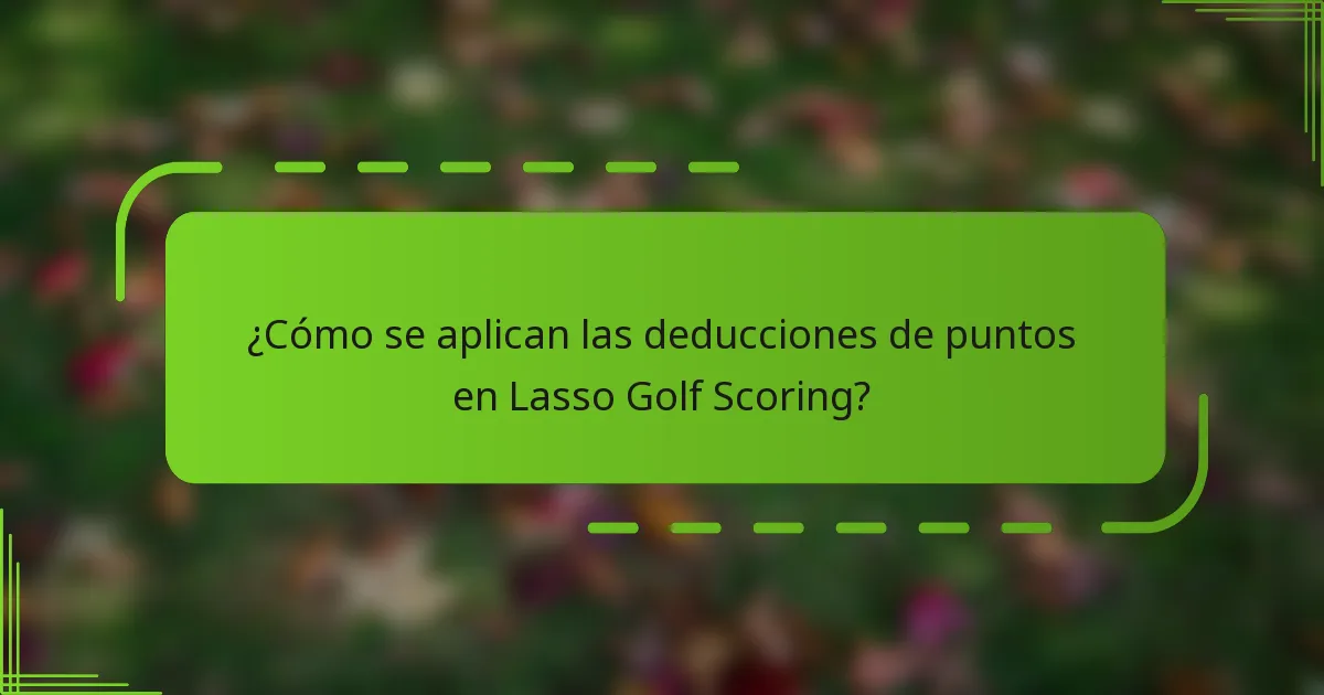 ¿Cómo se aplican las deducciones de puntos en Lasso Golf Scoring?