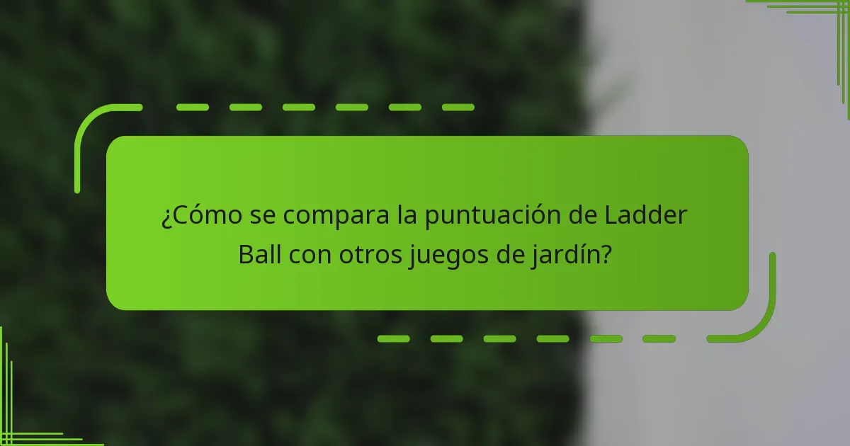 ¿Cómo se compara la puntuación de Ladder Ball con otros juegos de jardín?