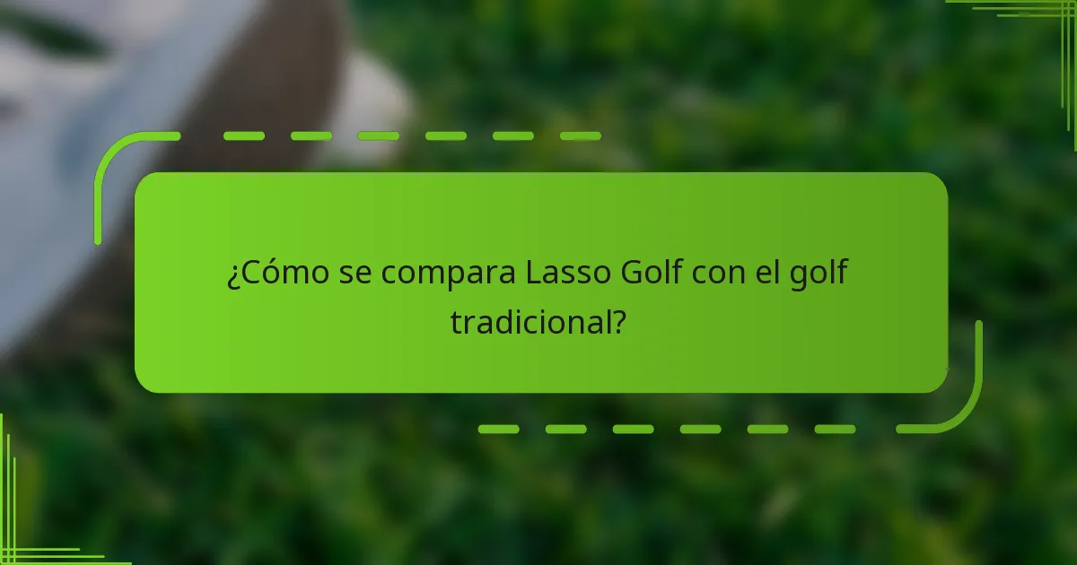 ¿Cómo se compara Lasso Golf con el golf tradicional?
