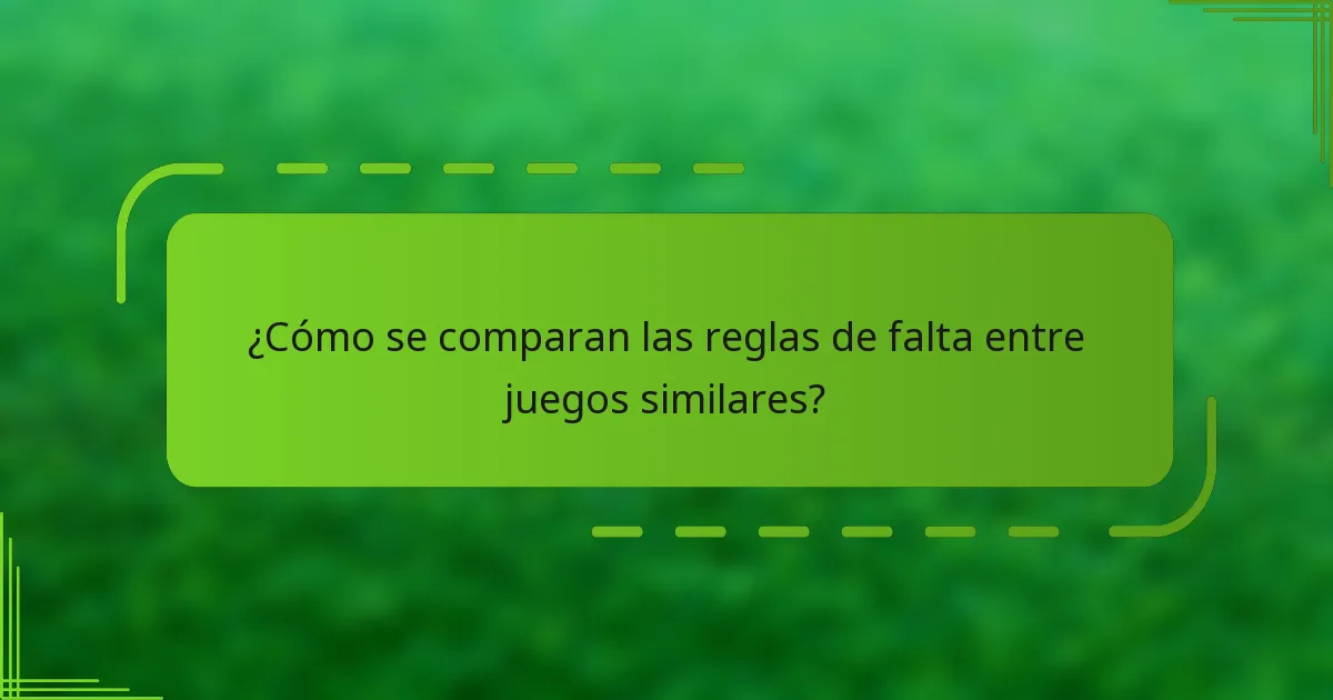 ¿Cómo se comparan las reglas de falta entre juegos similares?