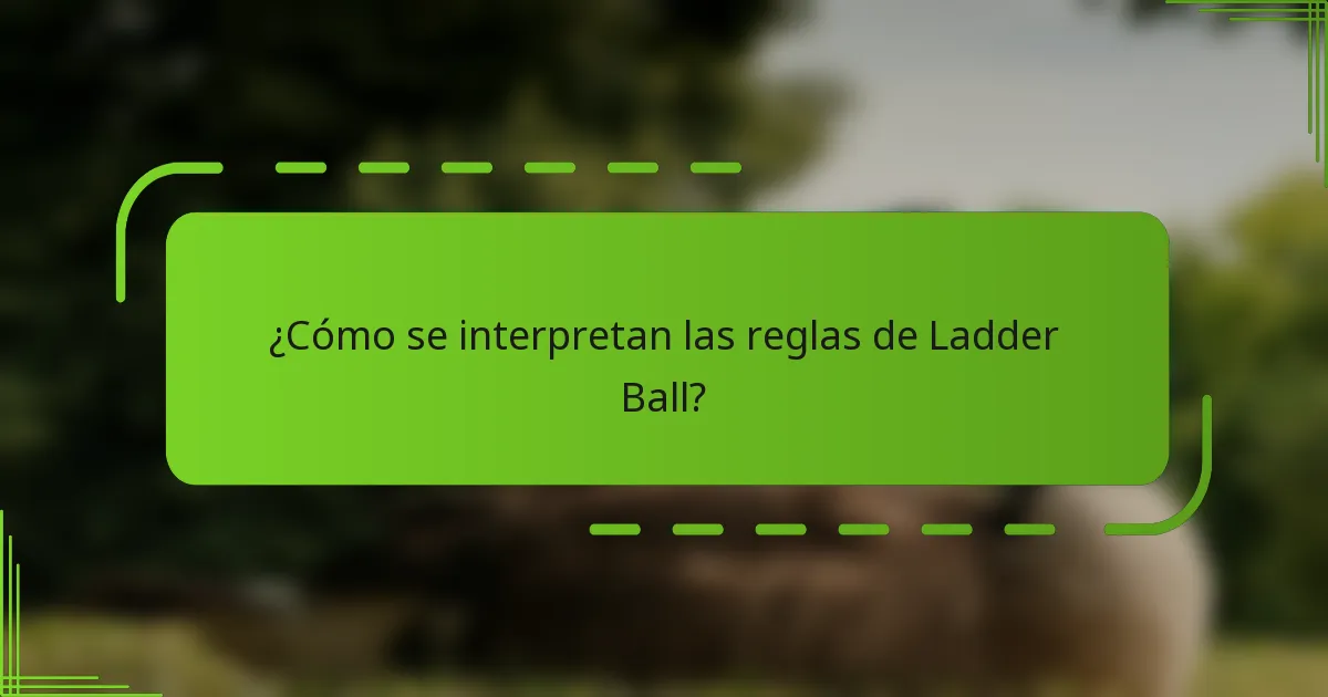 ¿Cómo se interpretan las reglas de Ladder Ball?