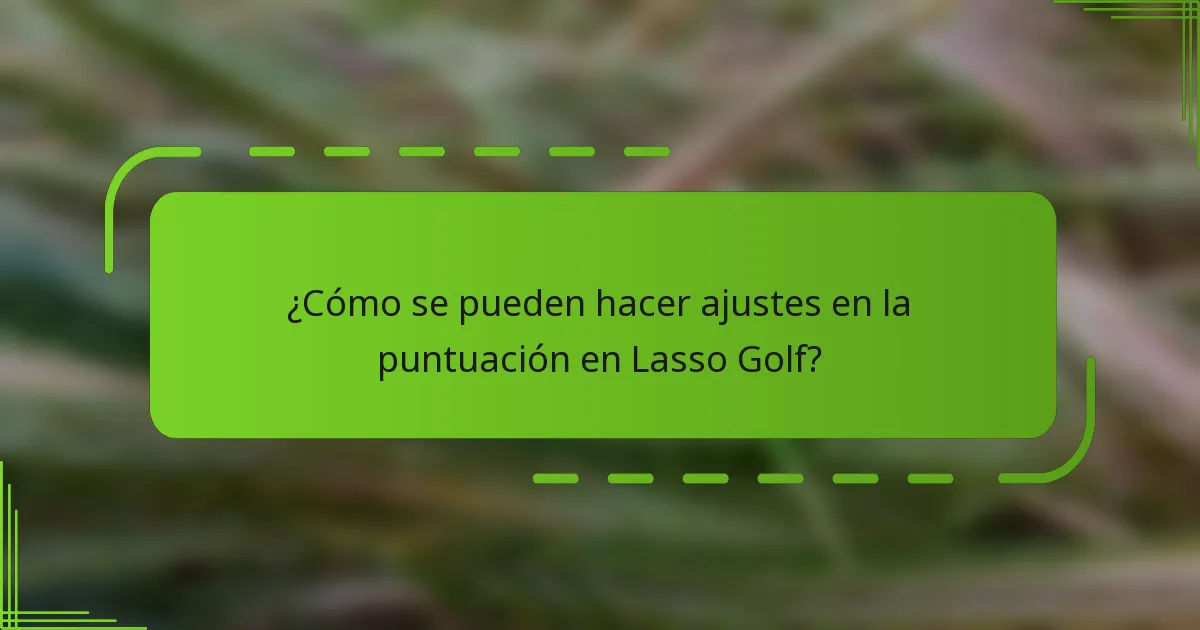 ¿Cómo se pueden hacer ajustes en la puntuación en Lasso Golf?