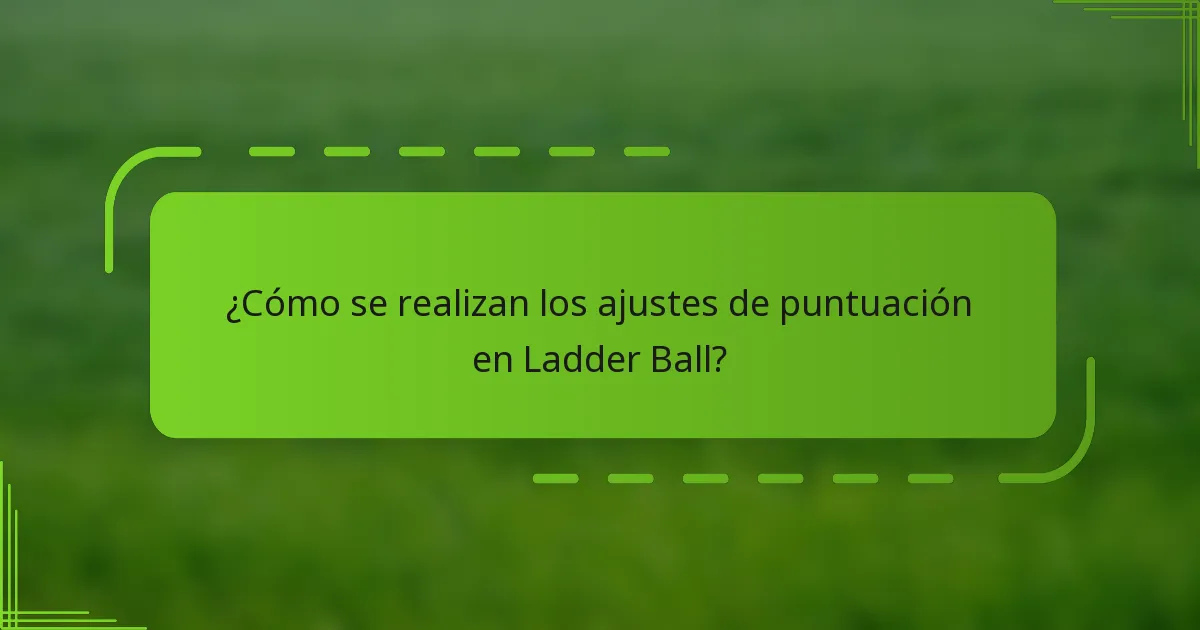 ¿Cómo se realizan los ajustes de puntuación en Ladder Ball?