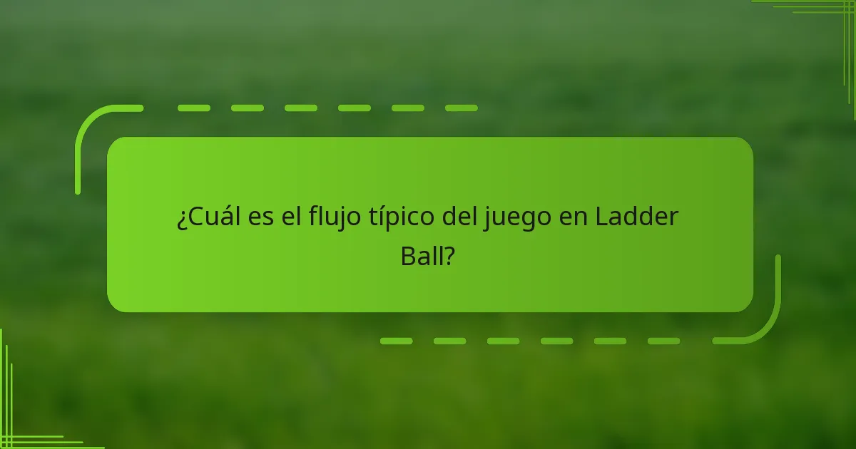 ¿Cuál es el flujo típico del juego en Ladder Ball?