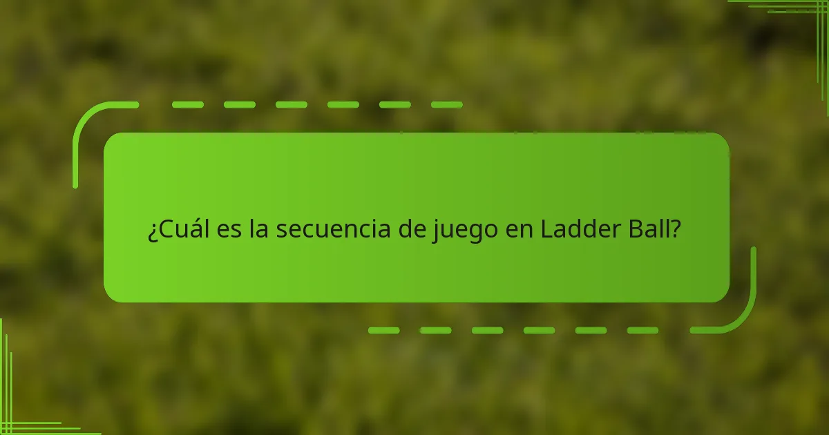 ¿Cuál es la secuencia de juego en Ladder Ball?