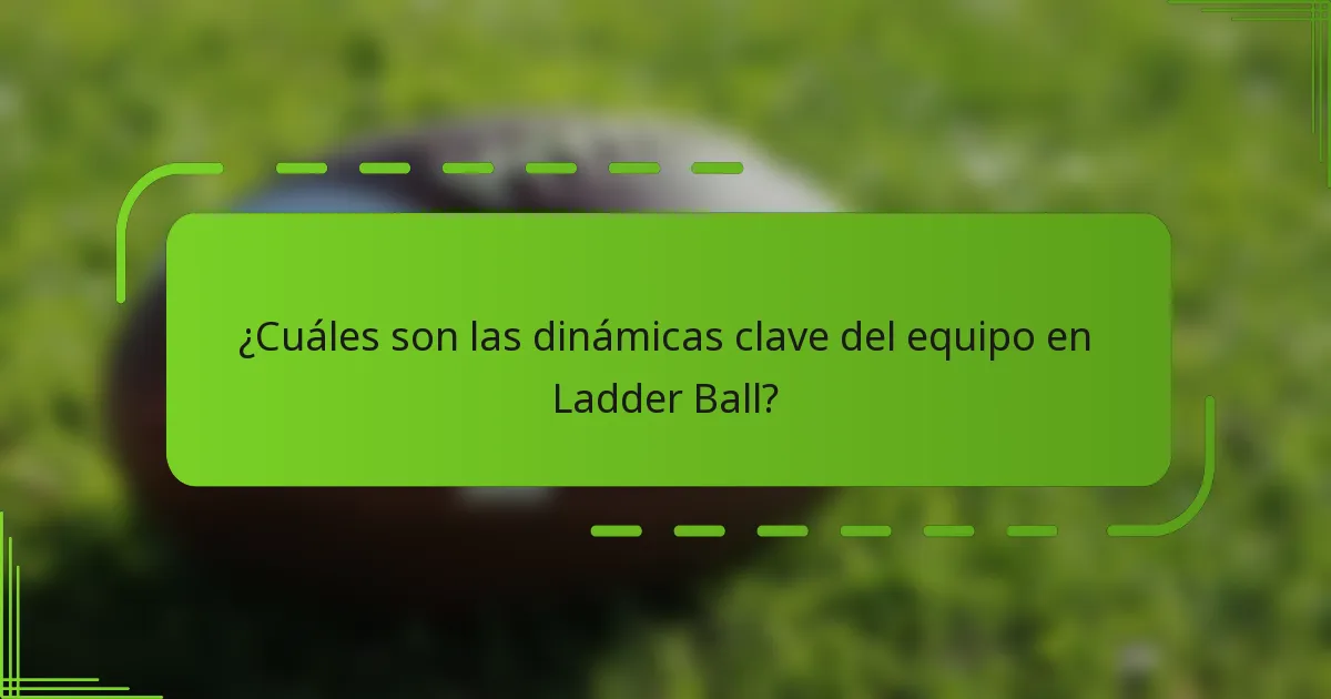 ¿Cuáles son las dinámicas clave del equipo en Ladder Ball?