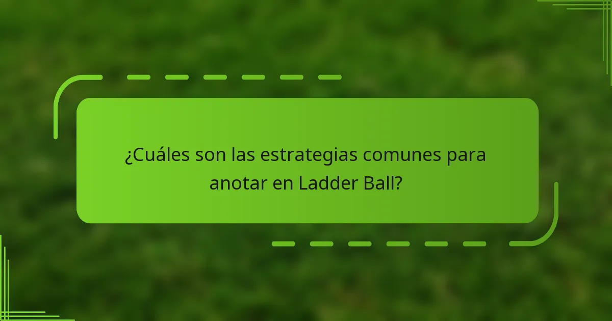 ¿Cuáles son las estrategias comunes para anotar en Ladder Ball?