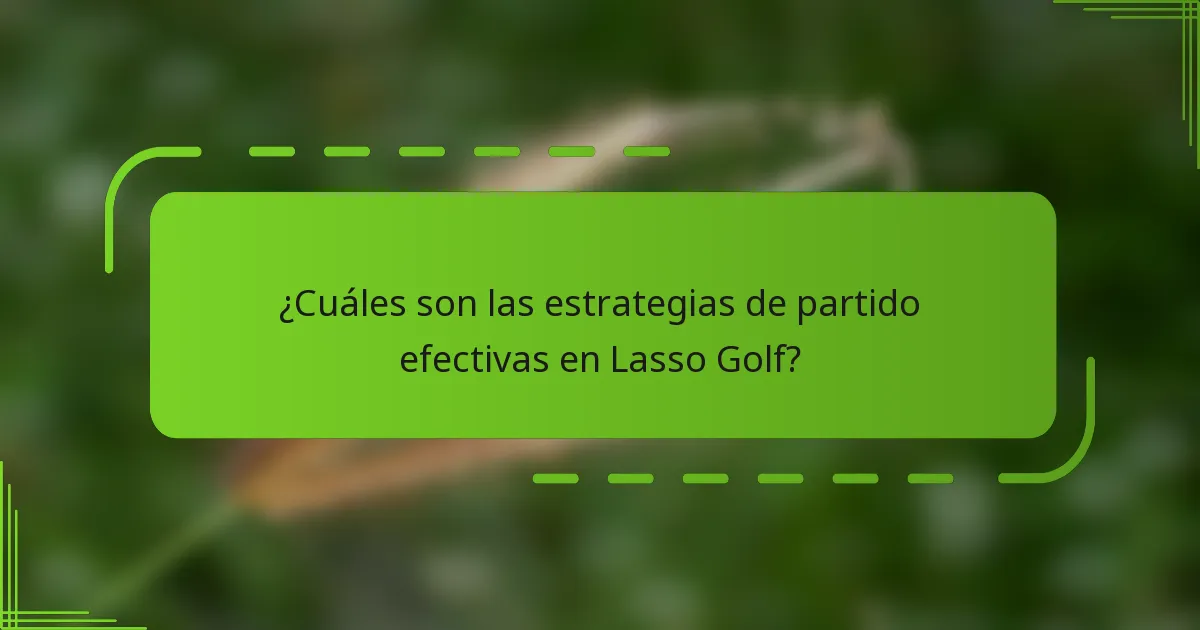 ¿Cuáles son las estrategias de partido efectivas en Lasso Golf?