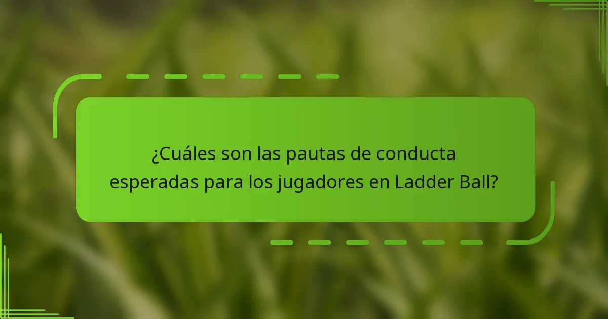 ¿Cuáles son las pautas de conducta esperadas para los jugadores en Ladder Ball?