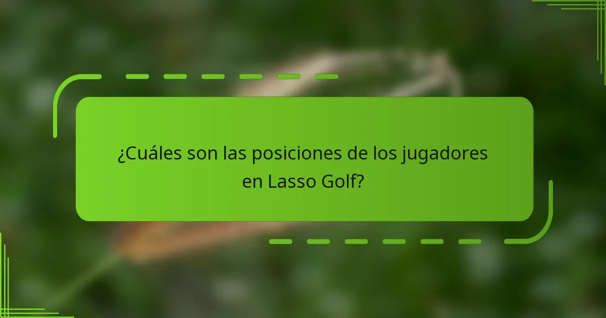 ¿Cuáles son las posiciones de los jugadores en Lasso Golf?