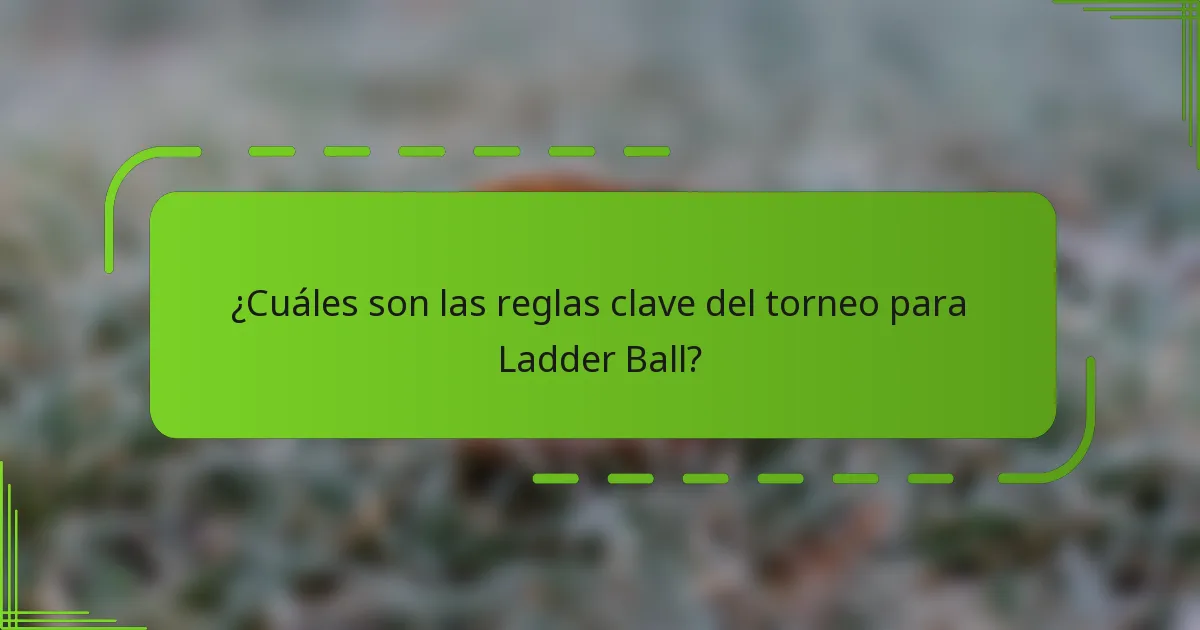 ¿Cuáles son las reglas clave del torneo para Ladder Ball?