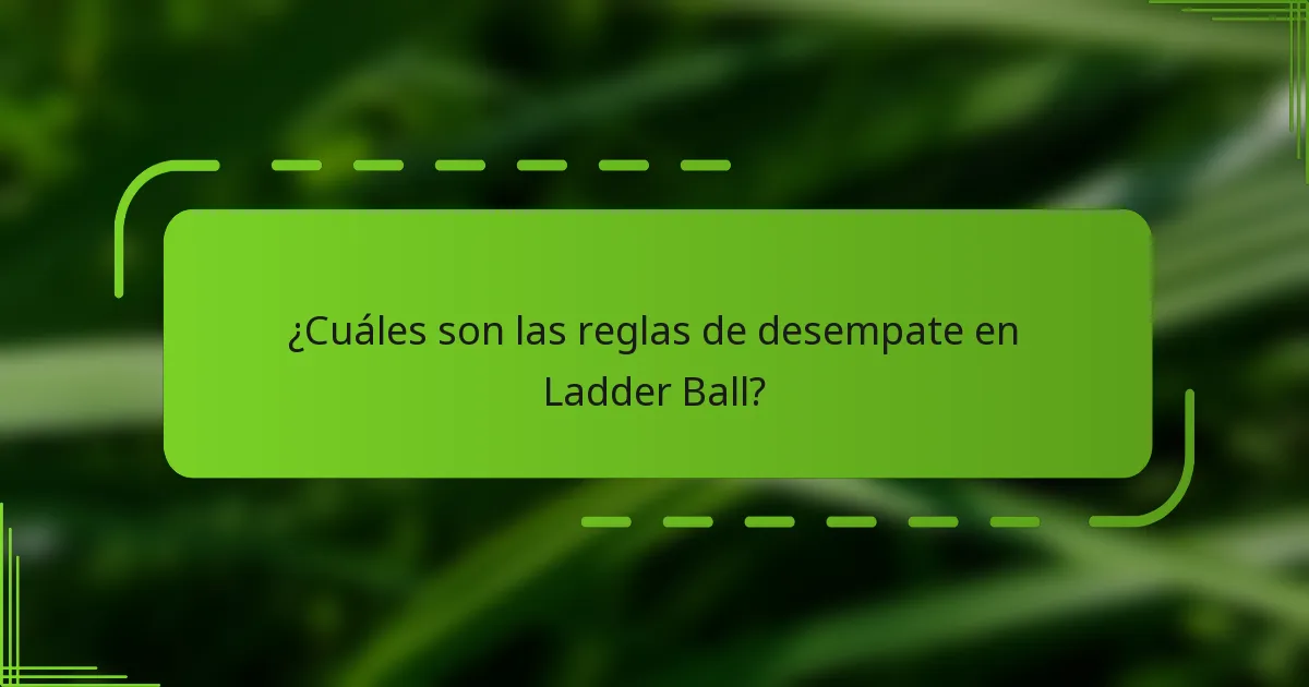 ¿Cuáles son las reglas de desempate en Ladder Ball?
