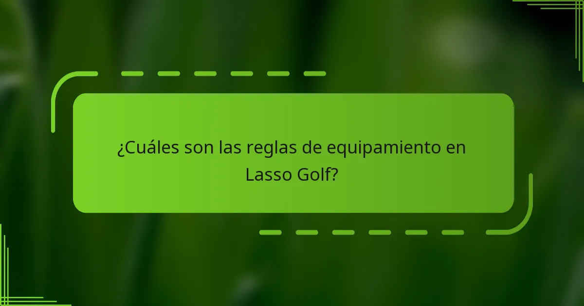 ¿Cuáles son las reglas de equipamiento en Lasso Golf?