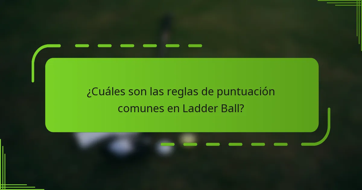 ¿Cuáles son las reglas de puntuación comunes en Ladder Ball?
