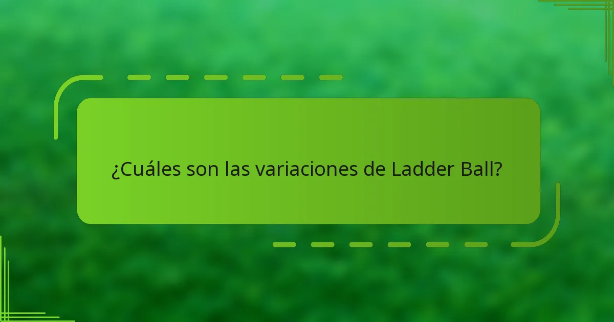 ¿Cuáles son las variaciones de Ladder Ball?