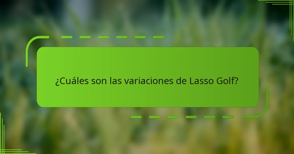 ¿Cuáles son las variaciones de Lasso Golf?