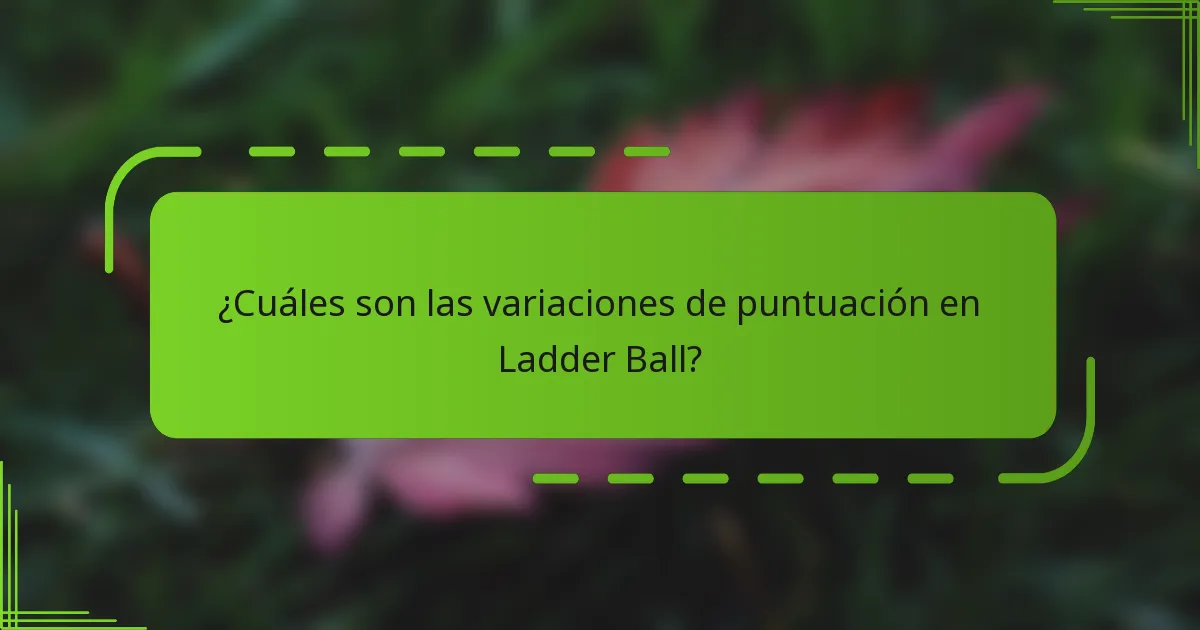 ¿Cuáles son las variaciones de puntuación en Ladder Ball?