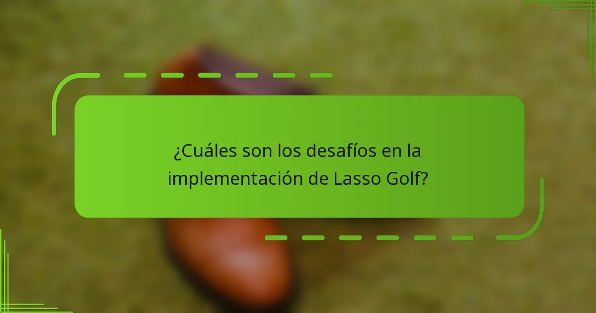 ¿Cuáles son los desafíos en la implementación de Lasso Golf?