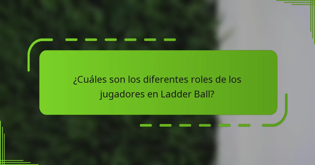 ¿Cuáles son los diferentes roles de los jugadores en Ladder Ball?