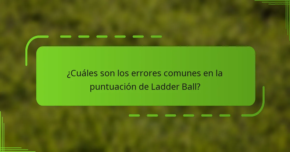 ¿Cuáles son los errores comunes en la puntuación de Ladder Ball?