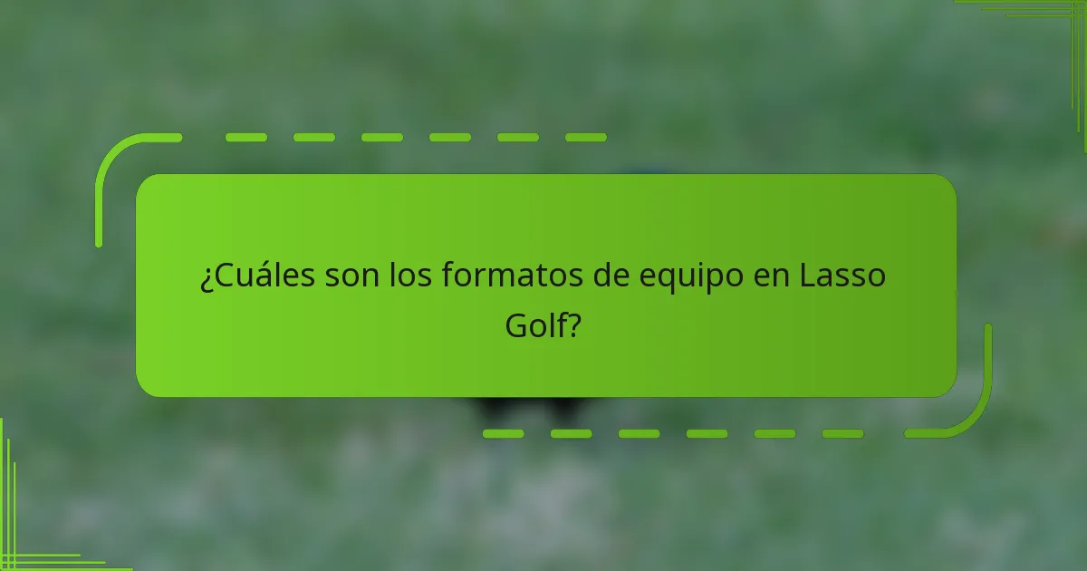 ¿Cuáles son los formatos de equipo en Lasso Golf?