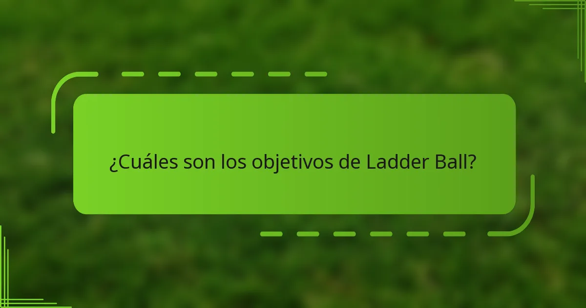 ¿Cuáles son los objetivos de Ladder Ball?