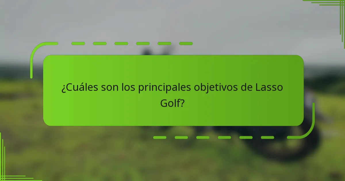 ¿Cuáles son los principales objetivos de Lasso Golf?