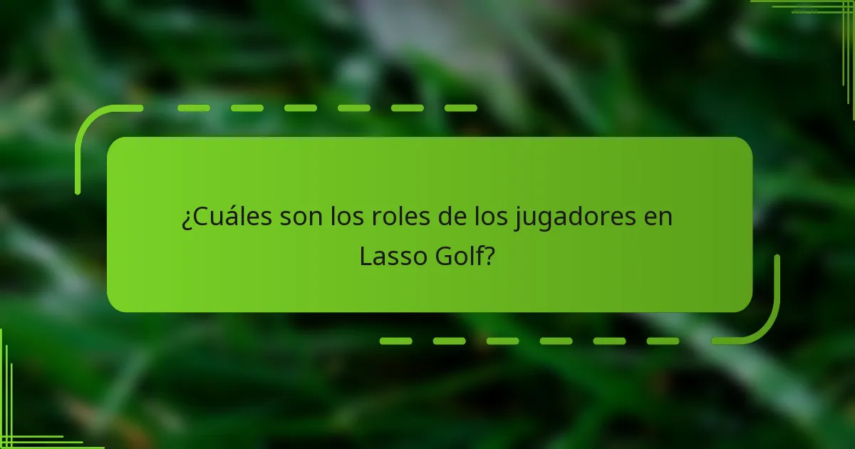¿Cuáles son los roles de los jugadores en Lasso Golf?