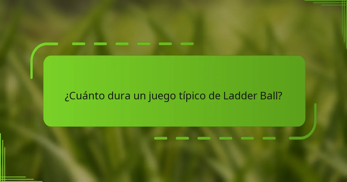 ¿Cuánto dura un juego típico de Ladder Ball?