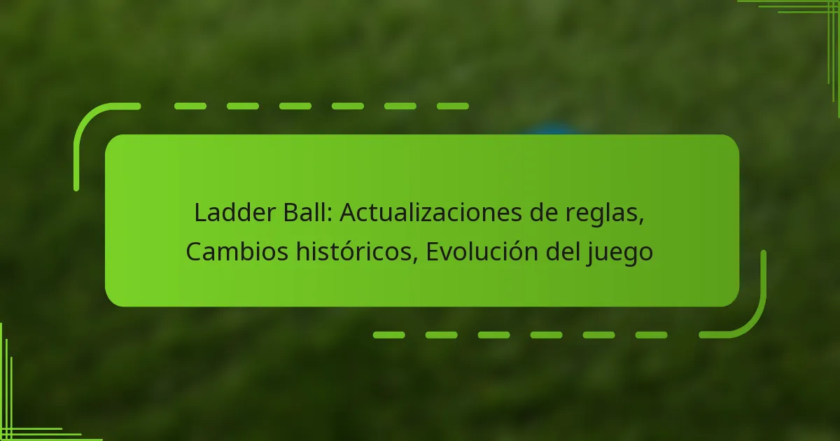 Ladder Ball: Actualizaciones de reglas, Cambios históricos, Evolución del juego
