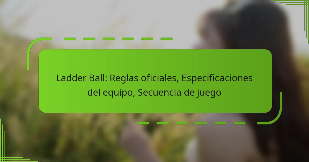 Ladder Ball: Reglas oficiales, Especificaciones del equipo, Secuencia de juego