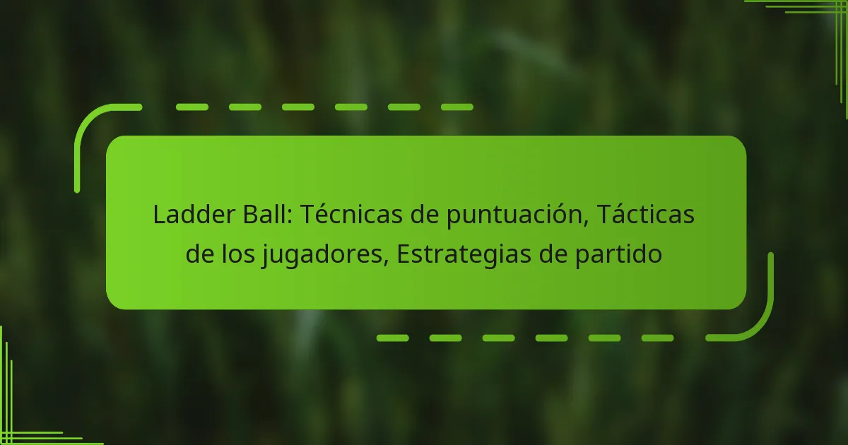 Ladder Ball: Técnicas de puntuación, Tácticas de los jugadores, Estrategias de partido