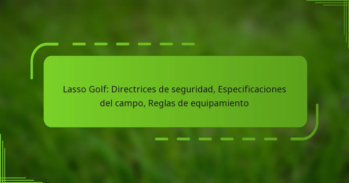 Lasso Golf: Directrices de seguridad, Especificaciones del campo, Reglas de equipamiento