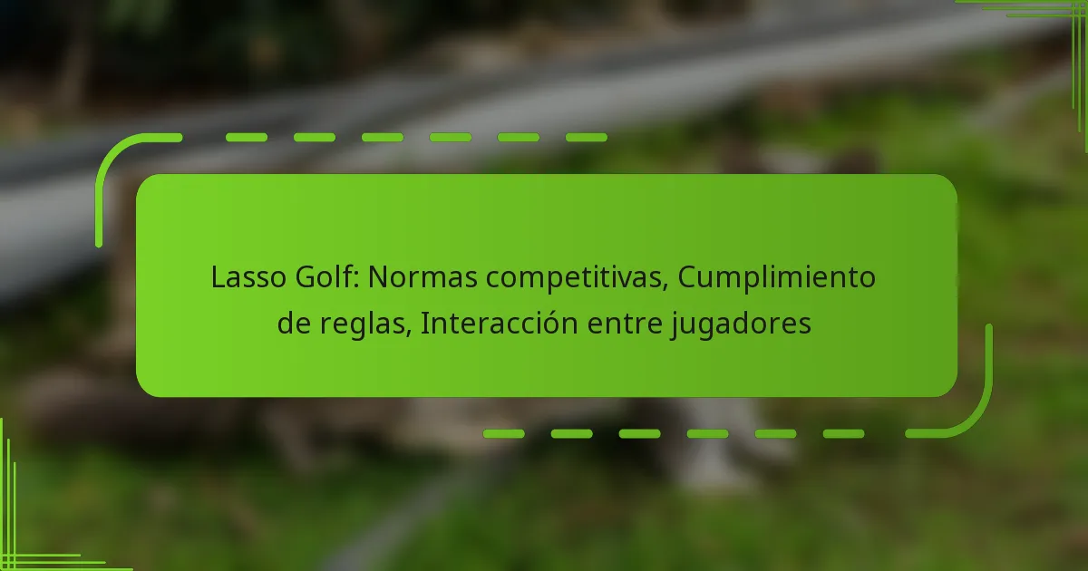 Lasso Golf: Normas competitivas, Cumplimiento de reglas, Interacción entre jugadores