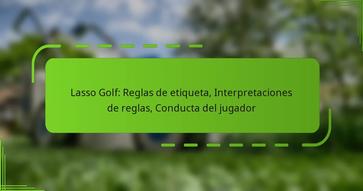Lasso Golf: Reglas de etiqueta, Interpretaciones de reglas, Conducta del jugador