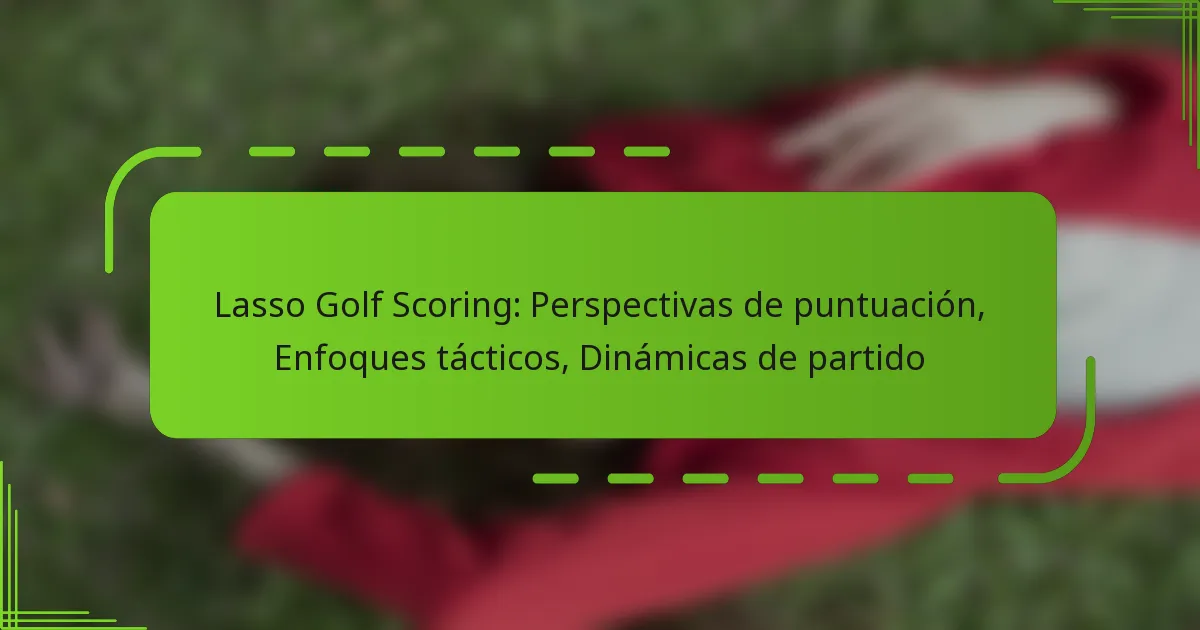 Lasso Golf Scoring: Perspectivas de puntuación, Enfoques tácticos, Dinámicas de partido