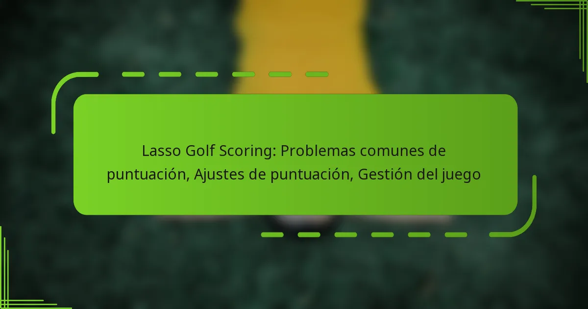 Lasso Golf Scoring: Problemas comunes de puntuación, Ajustes de puntuación, Gestión del juego