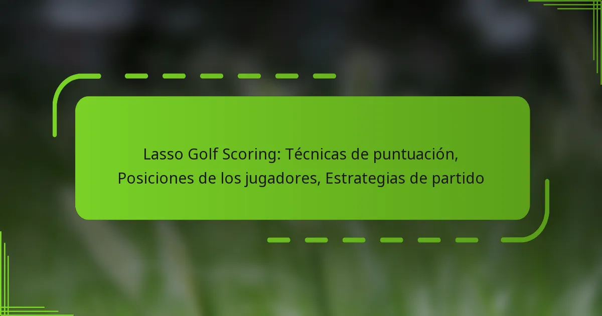 Lasso Golf Scoring: Técnicas de puntuación, Posiciones de los jugadores, Estrategias de partido
